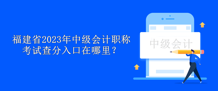 福建省2023年中级会计职称考试查分入口在哪里？