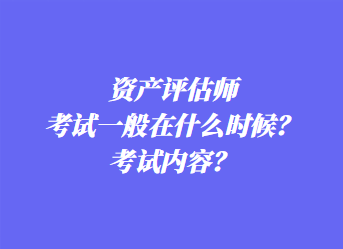 资产评估师考试一般在什么时候？考试内容？