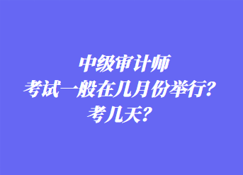 中级审计师考试一般在几月份举行？考几天？