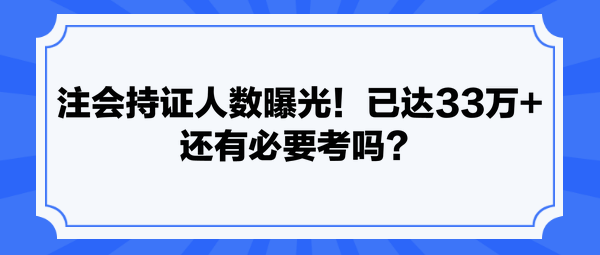 注会持证人数曝光！已达33万+ 还有必要考吗？