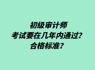 初级审计师考试要在几年内通过？合格标准？