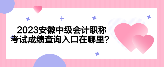 2023安徽中级会计职称考试成绩查询入口在哪里？