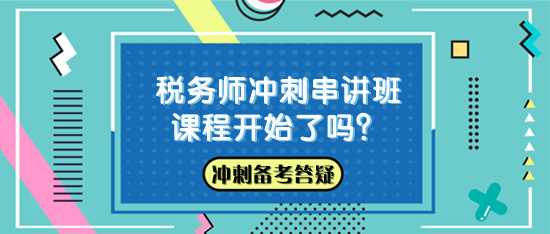 税务师冲刺串讲班课程开始了吗？