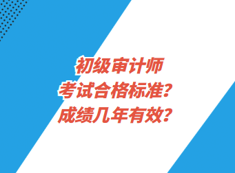 初级审计师考试合格标准？成绩几年有效？