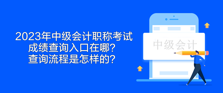 2023年中级会计职称考试成绩查询入口在哪？查询流程是怎样的？