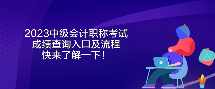 2023中级会计职称考试成绩查询入口及流程 快来了解一下！