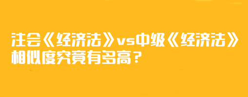 【相似度分析】注会《经济法》vs中级《经济法》相似度究竟有多高？