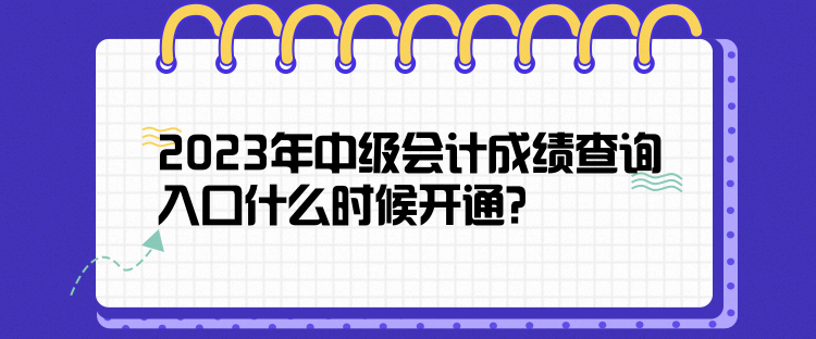 2023年中级会计成绩查询入口什么时候开通？