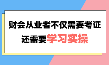 财会从业者不仅需要考证还需要学习实操