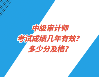 中级审计师考试成绩几年有效？多少分及格？