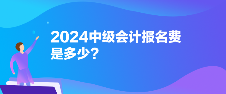 2024中级会计报名费是多少？