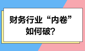 财务行业“内卷”如何破？