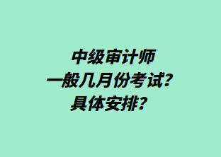 中级审计师一般几月份考试？具体安排？