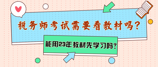 税务师考试需要看教材吗？能用2023年教材先学习吗？