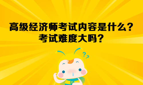 高级经济师考试内容是什么？考试难度大吗？