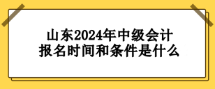 山东2024年中级会计报名时间和条件要求