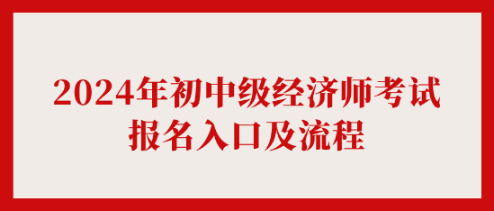 2024年初中级经济师考试报名入口及流程