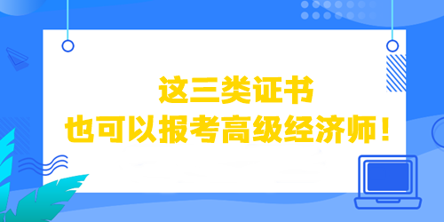 这三类证书也可以直接报考高级经济师！