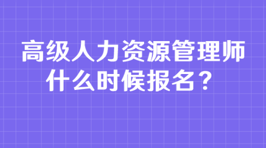 2024年高级人力资源管理师什么时候报名？