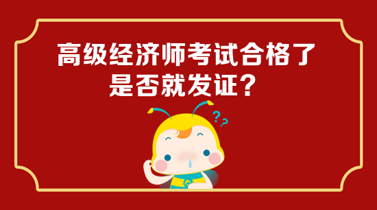 高级经济师考试合格了是否就发证？