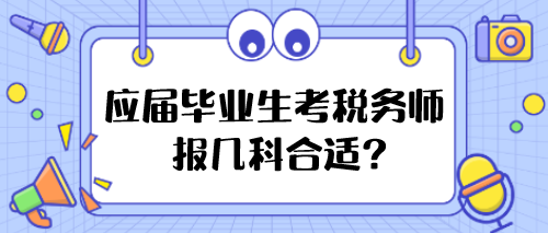 应届毕业生考税务师报几科合适？