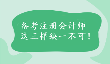 备考注册会计师这三样缺一不可！速看