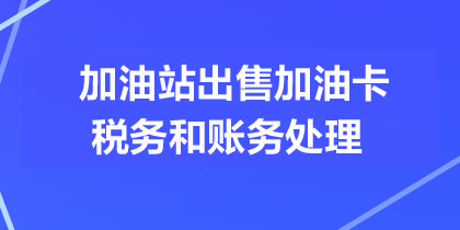 加油站出售加油卡的税务处理和账务处理