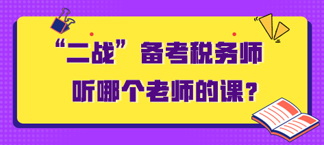 “二战”备考税务师听哪个老师的课？需要多长时间？