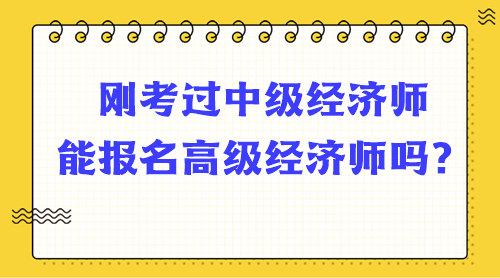 刚考过中级经济师能报名高级经济师吗？