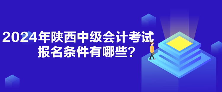 2024年陕西中级会计考试报名条件有哪些？