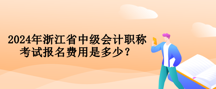 2024年浙江省中级会计职称考试报名费用是多少？