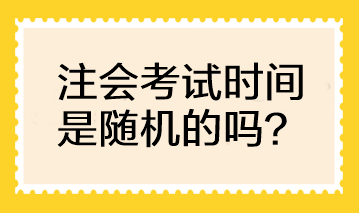 CPA考试时间是随机的吗？可以自行选择考试时间吗？