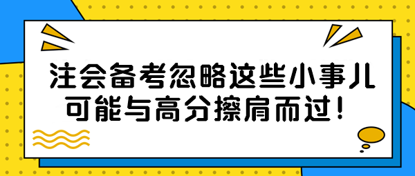 【注会备考隐藏绝招】忽略这些小事儿？可能与高分擦肩而过！