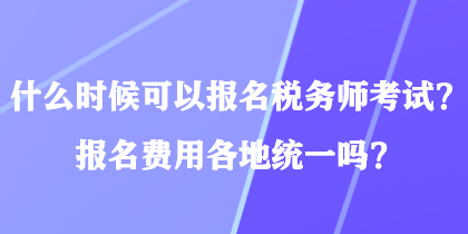 什么时候可以报名税务师考试？报名费用各地统一吗？