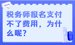 税务师报名支付不了费用，为什么呢？