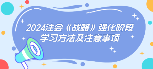 2024注会《战略》强化阶段学习方法及注意事项