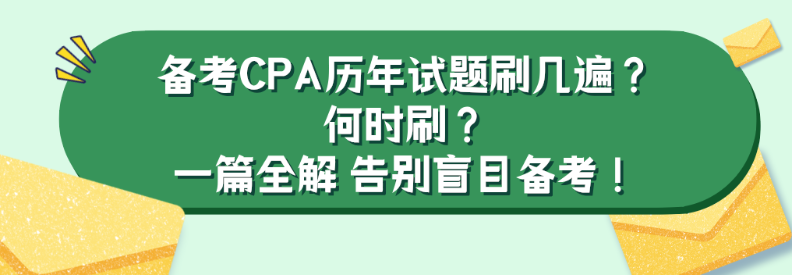 备考CPA历年试题刷几遍？何时刷？一篇全解 告别盲目备考！