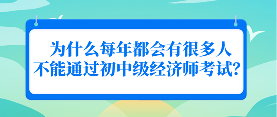 为什么每年都会有很多人不能通过初中级经济师考试？