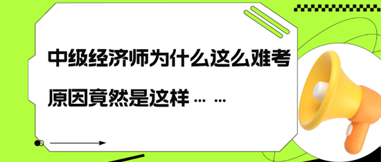 中级经济师为什么这么难考，原因竟然是这样……