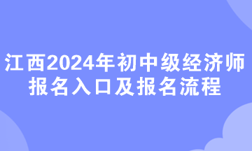 江西2024年初中级经济师报名入口及报名流程