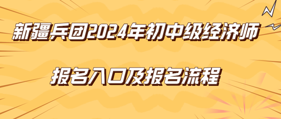 新疆兵团2024年初中级经济师报名入口及报名流程