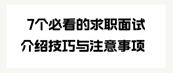 7个必看的求职面试介绍技巧与注意事项 