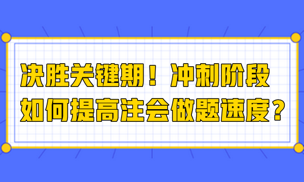 决胜关键期！冲刺阶段如何提高注会做题速度？