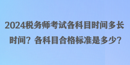 2024税务师考试各科目时间多长时间？各科目合格标准是多少？