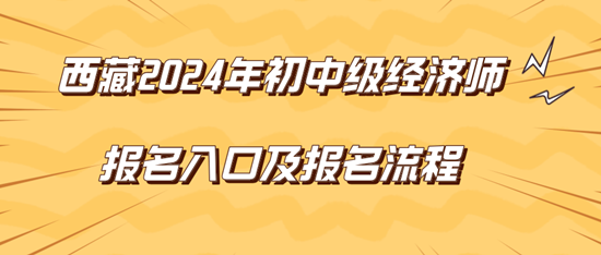 西藏2024年初中级经济师报名入口及报名流程