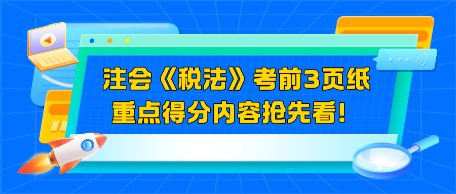 2024注会《税法》考前3页纸  重点得分内容抢先看！