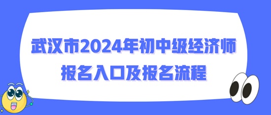 武汉市2024年初中级经济师报名入口及报名流程