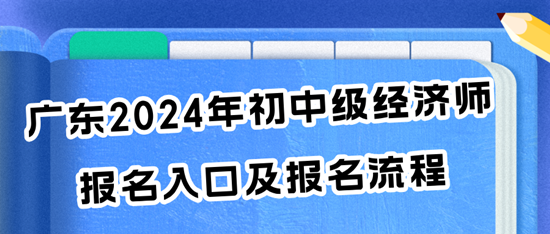 广东2024年初中级经济师报名入口及报名流程