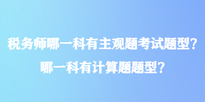 税务师哪一科有主观题考试题型？哪一科有计算题题型？