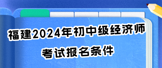 福建2024初中级经济师报名费用及缴费时间